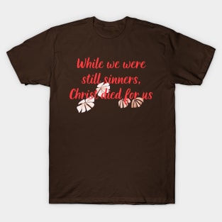 While We Were Still Sinners, Christ Died For Us Christian Bible Verse Flower Design For Women Scripture T-Shirt